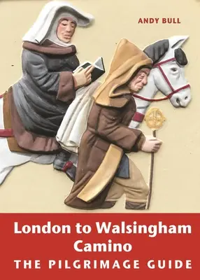 London to Walsingham Camino : Le guide de pèlerinage - London to Walsingham Camino: The Pilgrimage Guide