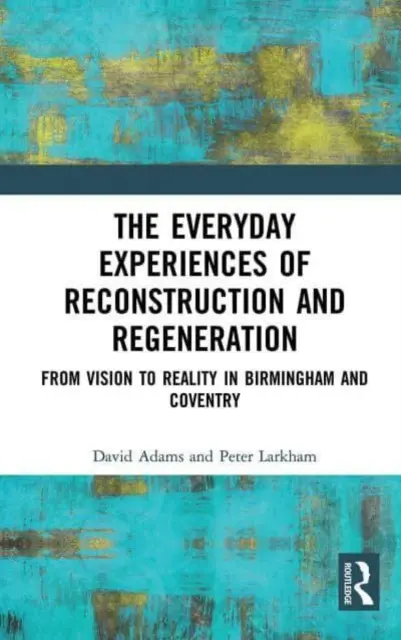 Les expériences quotidiennes de la reconstruction et de la régénération : De la vision à la réalité à Birmingham et Coventry - The Everyday Experiences of Reconstruction and Regeneration: From Vision to Reality in Birmingham and Coventry