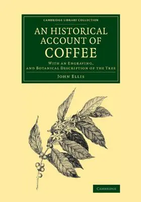 Un récit historique du café : Avec une gravure et une description botanique de l'arbre - An Historical Account of Coffee: With an Engraving, and Botanical Description of the Tree