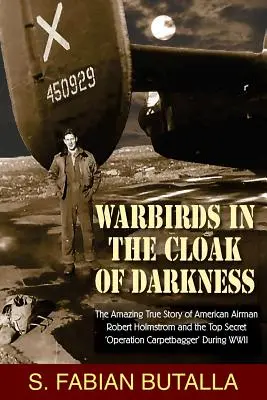 Warbirds in the Cloak of Darkness (Les oiseaux de guerre dans le manteau des ténèbres) : L'incroyable histoire vraie de l'aviateur américain Robert Holmstrom et de l'opération top secrète 