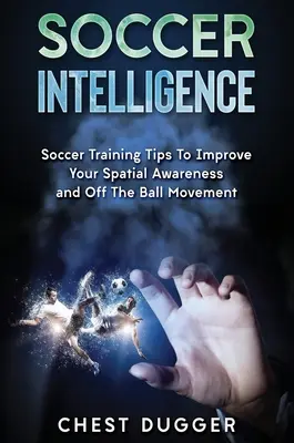 Soccer Intelligence : Conseils d'entraînement pour améliorer votre conscience spatiale et votre intelligence au football - Soccer Intelligence: Soccer Training Tips To Improve Your Spatial Awareness and Intelligence In Soccer