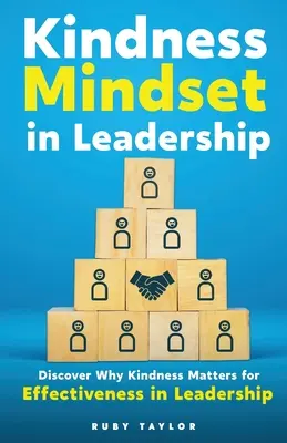 L'état d'esprit de la gentillesse dans le leadership : Découvrez pourquoi la gentillesse est importante pour l'efficacité du leadership - Kindness Mindset in Leadership: Discover Why Kindness Matters for Effectiveness in Leadership