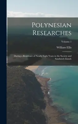 Recherches polynésiennes : Au cours d'une résidence de près de huit ans dans la Société et les îles Sandwich ; Volume 1 - Polynesian Researches: During a Residence of Nearly Eight Years in the Society and Sandwich Islands; Volume 1