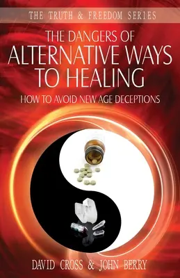 Les dangers des méthodes alternatives de guérison : Comment éviter les tromperies du Nouvel Âge - The Dangers of Alternative Ways to Healing: How To Avoid New Age Deceptions