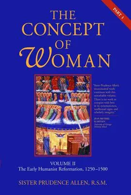 The Concept of Woman, Vol. 2 Part 1 : The Early Humanist Reformation, 1250-1500 Volume 2 - The Concept of Woman, Vol. 2 Part 1: The Early Humanist Reformation, 1250-1500 Volume 2