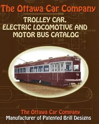 Catalogue des trolleybus, locomotives électriques et autobus de la Ottawa Car Company - The Ottawa Car Company Trolley Car, Electric Locomotive and Motor Bus Catalog