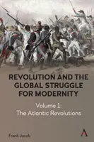 Révolution et lutte mondiale pour la modernité : Volume 1 - Les révolutions atlantiques - Revolution and the Global Struggle for Modernity: Volume 1 - The Atlantic Revolutions