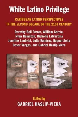 White Latino Privilege : Perspectives des latinos des Caraïbes dans la deuxième décennie du 21e siècle - White Latino Privilege: Caribbean Latino Perspectives in the Second Decade of the 21st Century