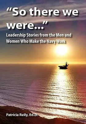 So There We Were... » : Histoires de leadership des hommes et des femmes qui font fonctionner la marine ». - So There We Were...