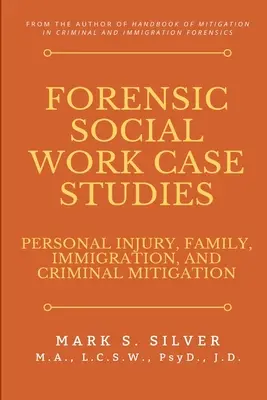 Études de cas de travail social médico-légal : Blessures personnelles, famille, immigration et atténuation des conséquences criminelles - Forensic Social Work Case Studies: Personal Injury, Family, Immigration, and Criminal Mitigation