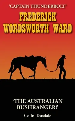 Frederick Wordsworth Ward : Capitaine Thunderbolt - Le bushranger australien - Frederick Wordsworth Ward: Captain Thunderbolt - The Australian Bushranger