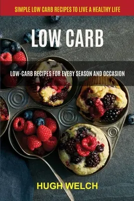 Low Carb : Recettes à faible teneur en glucides pour chaque saison et chaque occasion (Recettes simples à faible teneur en glucides pour vivre une vie saine) - Low Carb: Low-Carb Recipes for Every Season and Occasion (Simple Low Carb Recipes to Live a Healthy Life)