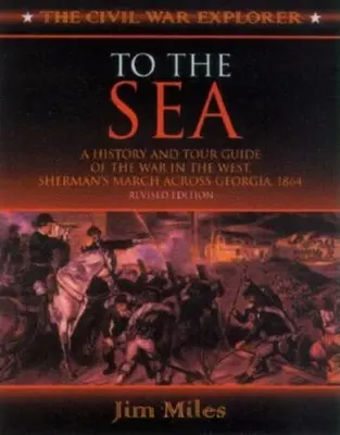 Vers la mer : Une histoire et un guide touristique de la guerre à l'Ouest, la marche de Sherman à travers la Géorgie et les Carolines, 1864-1865 - To the Sea: A History and Tour Guide of the War in the West, Sherman's March Across Georgia and Through the Carolinas, 1864-1865