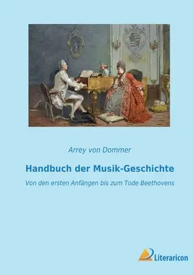 Handbuch der Musik-Geschichte : De den ersten Anfngen bis zum Tode Beethovens - Handbuch der Musik-Geschichte: Von den ersten Anfngen bis zum Tode Beethovens