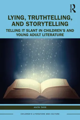 Mentir, dire la vérité et raconter des histoires dans la littérature pour enfants et jeunes adultes : Raconter en biais - Lying, Truthtelling, and Storytelling in Children's and Young Adult Literature: Telling It Slant