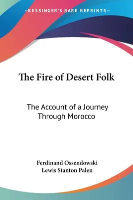 Le feu des peuples du désert : Récit d'un voyage au Maroc - The Fire of Desert Folk: The Account of a Journey Through Morocco