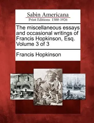 Essais divers et écrits occasionnels de Francis Hopkinson, Esq. Volume 3 de 3 - The Miscellaneous Essays and Occasional Writings of Francis Hopkinson, Esq. Volume 3 of 3
