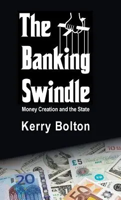 L'escroquerie bancaire : La création monétaire et l'État - The Banking Swindle: Money Creation and the State