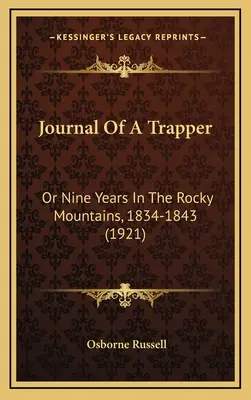 Journal d'un trappeur : Ou neuf ans dans les montagnes Rocheuses, 1834-1843 (1921) - Journal Of A Trapper: Or Nine Years In The Rocky Mountains, 1834-1843 (1921)