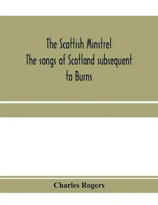 Le ménestrel écossais ; les chansons écossaises postérieures à Burns - The Scottish minstrel; the songs of Scotland subsequent to Burns