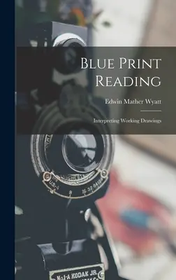 Lecture de l'imprimé bleu : Interpréter les dessins d'exécution - Blue Print Reading: Interpreting Working Drawings
