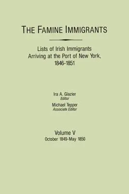 Immigrants de la famine. Listes d'immigrants irlandais arrivant au port de New York, 1846-1851. Volume V : Octobre 1849-Mai 1850 - Famine Immigrants. Lists of Irish Immigrants Arriving at the Port of New York, 1846-1851. Volume V: October 1849-May 1850