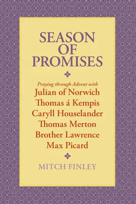 La saison des promesses : Prier pendant l'Avent avec Julian de Norwich, Thomas Kempis, Caryll Houselander, Thomas Merton, Frère Lawrence, M - Season of Promises: Praying Through Advent with Julian of Norwich, Thomas  Kempis, Caryll Houselander, Thomas Merton, Brother Lawrence, M