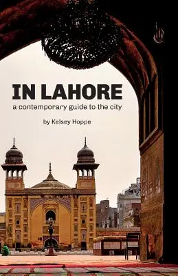 À Lahore : Un guide contemporain de la ville - In Lahore: A Contemporary Guide to the City