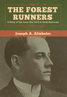 Les coureurs de la forêt : L'histoire de la piste de la Grande Guerre au début du Kentucky - The Forest Runners: A Story of the Great War Trail in Early Kentucky