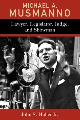 Michael A. Musmanno : avocat, législateur, juge et homme de spectacle - Michael A. Musmanno: Lawyer, Legislator, Judge, and Showman