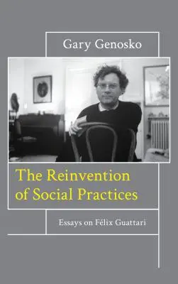 La réinvention des pratiques sociales : Essais sur Flix Guattari - The Reinvention of Social Practices: Essays on Flix Guattari
