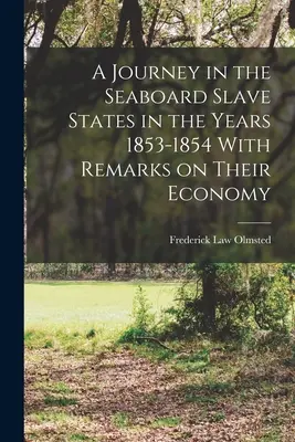 Voyage dans les États esclavagistes de la côte au cours des années 1853-1854, avec des remarques sur leur économie - A Journey in the Seaboard Slave States in the Years 1853-1854 With Remarks on Their Economy