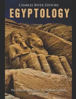 L'égyptologie : L'histoire et l'héritage de l'étude moderne de l'Égypte ancienne - Egyptology: The History and Legacy of the Modern Study of Ancient Egypt