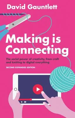 Créer, c'est se connecter : Le pouvoir social de la créativité, de l'artisanat et du tricot au tout numérique - Making Is Connecting: The Social Power of Creativity, from Craft and Knitting to Digital Everything