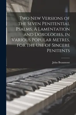 Deux nouvelles versions des sept psaumes de pénitence, une lamentation et des doxologies, dans diverses mesures populaires, à l'usage des pénitents sincères. - Two New Versions of the Seven Penitential Psalms, A Lamentation and Doxologies, in Various Popular Metres, for the Use of Sincere Penitents