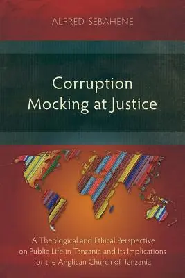 La corruption se moque de la justice : Une perspective théologique et éthique sur la vie publique en Tanzanie et ses implications pour l'Église anglicane de Tanza - Corruption Mocking at Justice: A Theological and Ethical Perspective on Public Life in Tanzania and Its Implications for the Anglican Church of Tanza