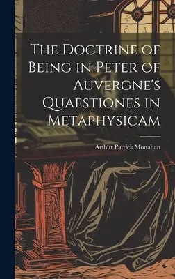 La doctrine de l'être dans les Quaestiones in Metaphysicam de Pierre d'Auvergne - The Doctrine of Being in Peter of Auvergne's Quaestiones in Metaphysicam