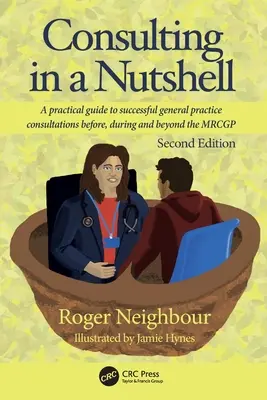 Consulting in a Nutshell : Un guide pratique pour réussir les consultations en médecine générale avant, pendant et après le MRCGP - Consulting in a Nutshell: A practical guide to successful general practice consultations before, during and beyond the MRCGP