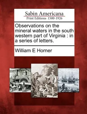 Observations sur les eaux minérales dans la partie sud-ouest de la Virginie : Dans une série de lettres. - Observations on the Mineral Waters in the South Western Part of Virginia: In a Series of Letters.
