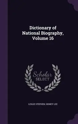 Dictionnaire biographique national, volume 16 - Dictionary of National Biography, Volume 16