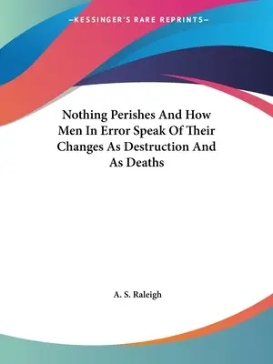 Rien ne périt et comment les hommes dans l'erreur parlent de leurs changements comme d'une destruction et d'une mort - Nothing Perishes And How Men In Error Speak Of Their Changes As Destruction And As Deaths