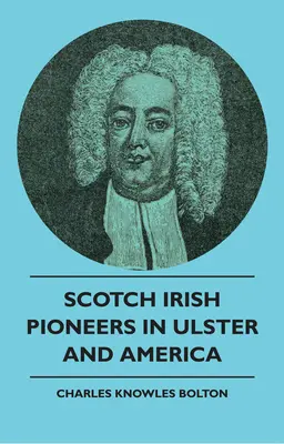 Les pionniers écossais irlandais en Ulster et en Amérique - Scotch Irish Pioneers In Ulster And America