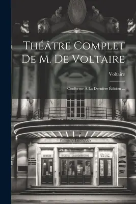 Thtre Complet De M. De Voltaire: Conforme La Dernire dition ... - Thtre Complet De M. De Voltaire: Conforme  La Dernire dition ...