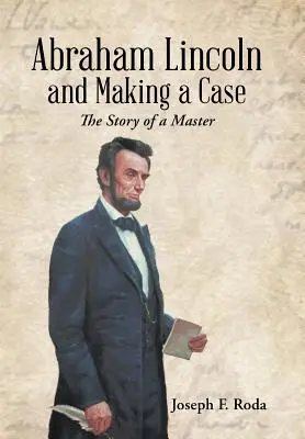 Abraham Lincoln et la plaidoirie : l'histoire d'un maître - Abraham Lincoln and Making a Case: The Story of a Master