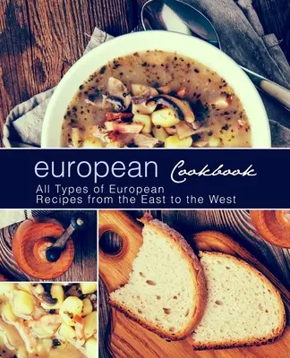 Livre de cuisine européenne : Livre de cuisine européenne : Tous les types de recettes européennes de l'Est à l'Ouest (2ème édition) - European Cookbook: European Cookbook All Types of European Recipes from the East to the West (2nd Edition)