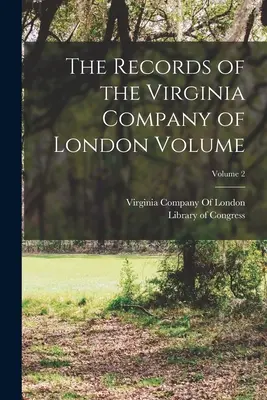 Les archives de la Virginia Company of London Volume ; Volume 2 - The Records of the Virginia Company of London Volume; Volume 2