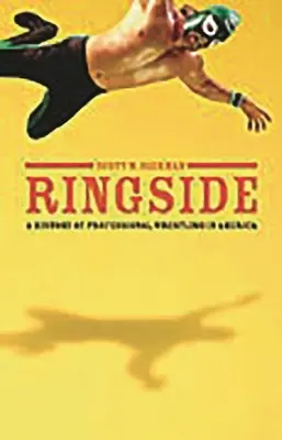 Ringside : Une histoire de la lutte professionnelle en Amérique - Ringside: A History of Professional Wrestling in America