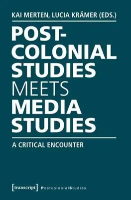 Les études postcoloniales rencontrent les études sur les médias : Une rencontre critique - Postcolonial Studies Meets Media Studies: A Critical Encounter