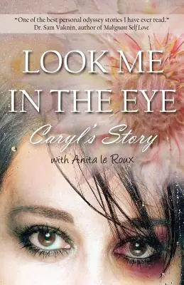 Regarde-moi dans les yeux : Caryl's Story about Overcoming Childhood Abuse, Abandonment Issues, Love Addiction, Spouses with Narcissistic Personal (en anglais) - Look Me in the Eye: Caryl's Story about Overcoming Childhood Abuse, Abandonment Issues, Love Addiction, Spouses with Narcissistic Personal
