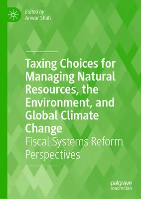 Choix fiscaux pour la gestion des ressources naturelles, de l'environnement et du changement climatique mondial : Perspectives de réforme des systèmes fiscaux - Taxing Choices for Managing Natural Resources, the Environment, and Global Climate Change: Fiscal Systems Reform Perspectives